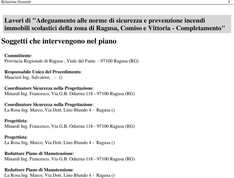 Salvatore, - () Coordinatore Sicurezza nella Progettazione: Minardi Ing. Francesco, Via G.B. Odierna 118-97100 Ragusa (RG) Coordinatore Sicurezza nella Progettazione: La Rosa Ing. Marco, Via Dott.