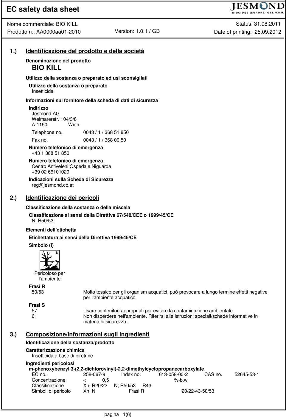 0043 / 1 / 368 00 50 Numero telefonico di emergenza +43 1 368 51 850 Numero telefonico di emergenza Centro Antiveleni Ospedale Niguarda +39 02 66101029 Indicazioni sulla Scheda di Sicurezza