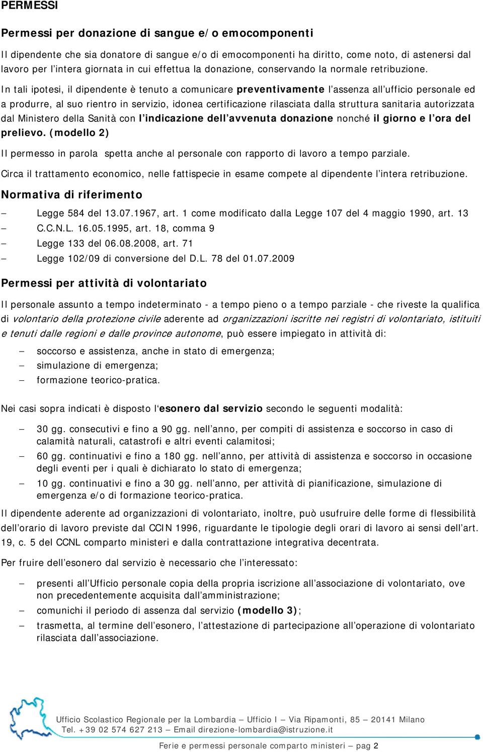 In tali ipotesi, il dipendente è tenuto a comunicare preventivamente l assenza all ufficio personale ed a produrre, al suo rientro in servizio, idonea certificazione rilasciata dalla struttura