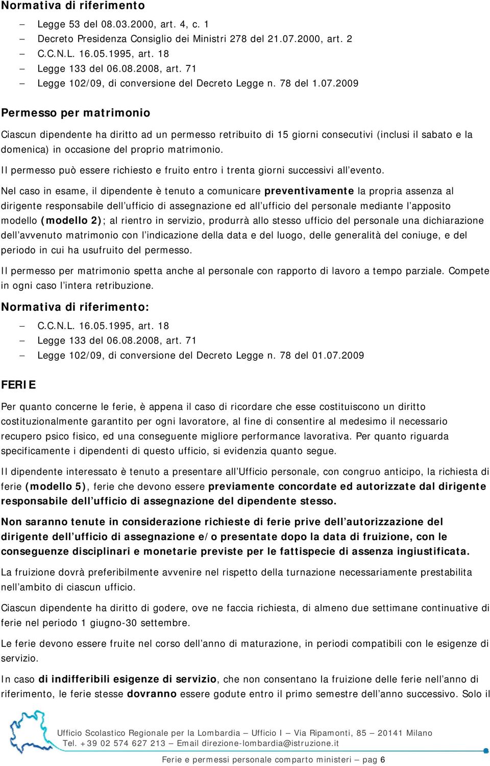 2009 Permesso per matrimonio Ciascun dipendente ha diritto ad un permesso retribuito di 15 giorni consecutivi (inclusi il sabato e la domenica) in occasione del proprio matrimonio.