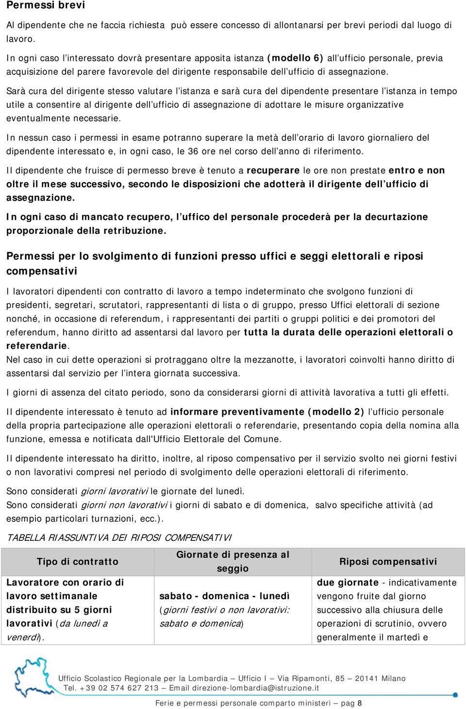 Sarà cura del dirigente stesso valutare l istanza e sarà cura del dipendente presentare l istanza in tempo utile a consentire al dirigente dell ufficio di assegnazione di adottare le misure