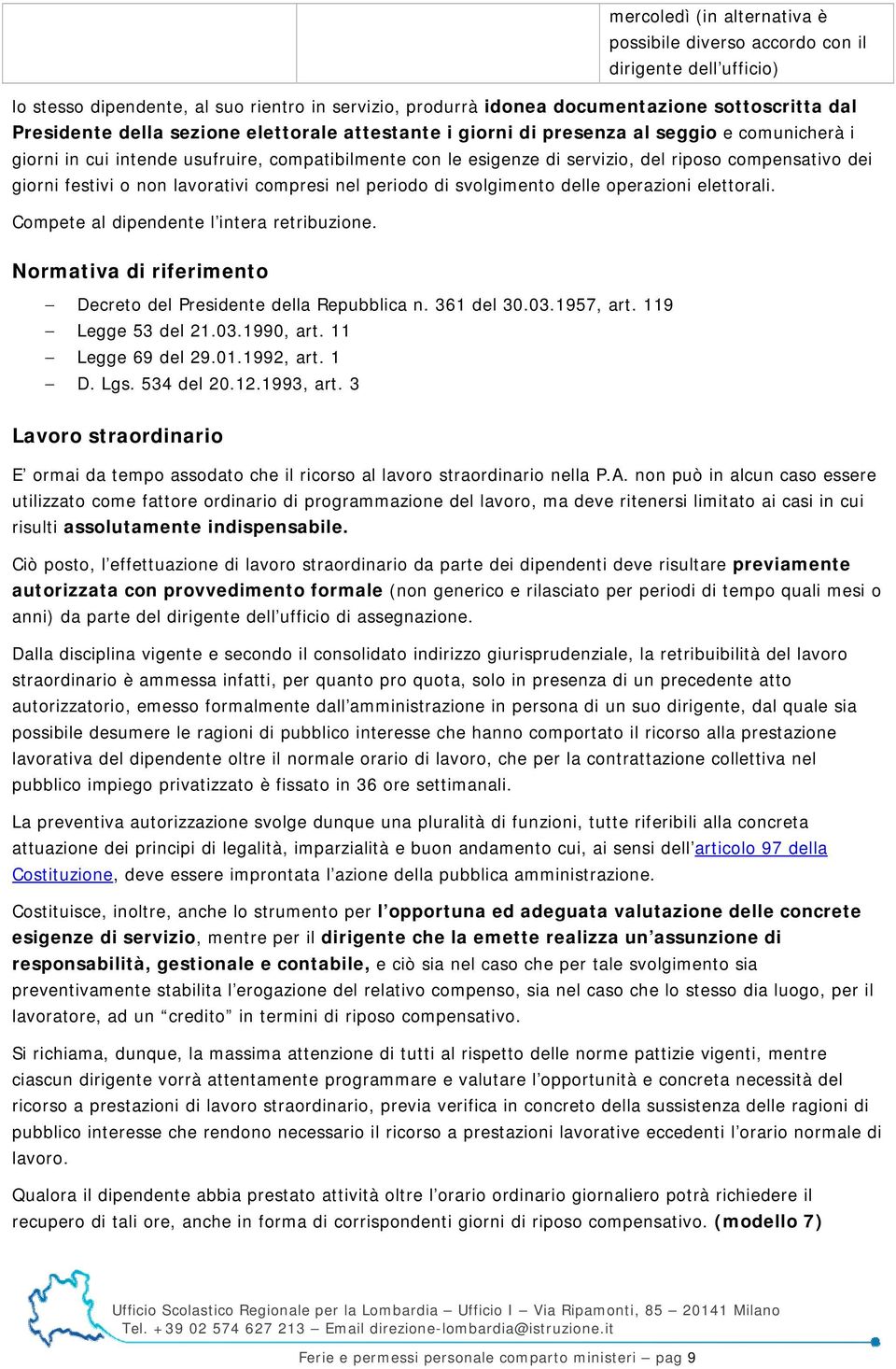 non lavorativi compresi nel periodo di svolgimento delle operazioni elettorali. Compete al dipendente l intera retribuzione. Decreto del Presidente della Repubblica n. 361 del 30.03.1957, art.