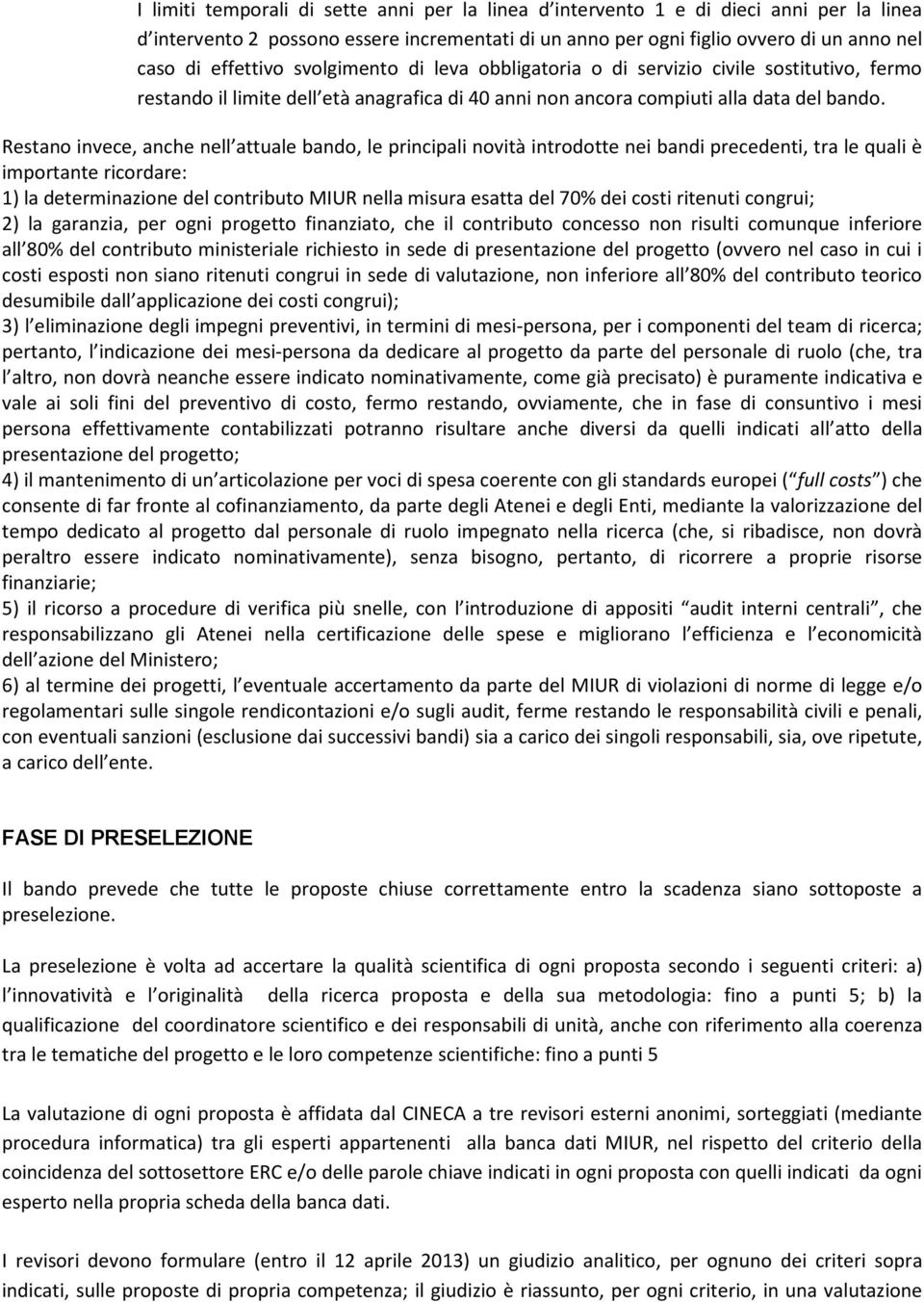 Restano invece, anche nell attuale bando, le principali novità introdotte nei bandi precedenti, tra le quali è importante ricordare: 1) la determinazione del contributo MIUR nella misura esatta del