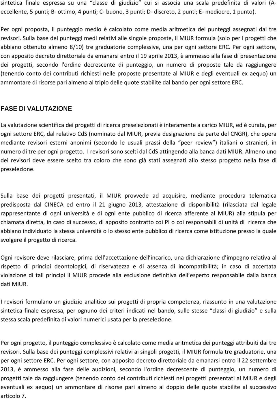 Sulla base dei punteggi medi relativi alle singole proposte, il MIUR formula (solo per i progetti che abbiano ottenuto almeno 8/10) tre graduatorie complessive, una per ogni settore ERC.