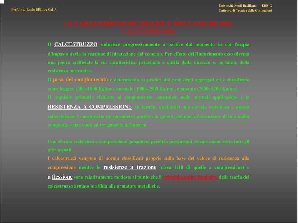 Il peso del conglomerato è determinato in pratica dal peso degli aggregati ed è classificato come leggero (300+1900 Kg/mc), normale (1900+2500 Kg/mc), e pesante (2500+5200 Kg/mc).