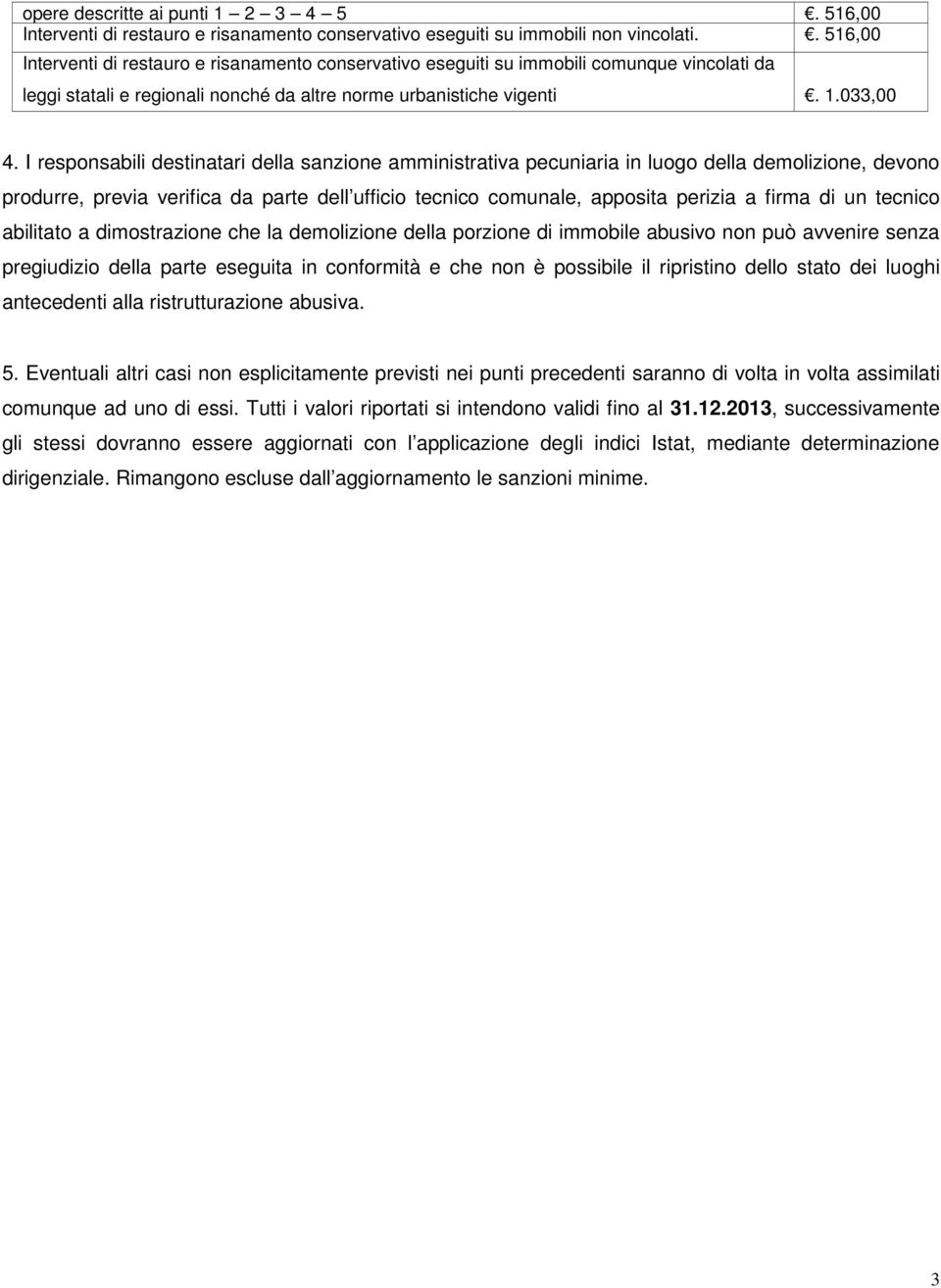 I responsabili destinatari della sanzione amministrativa pecuniaria in luogo della demolizione, devono produrre, previa verifica da parte dell ufficio tecnico comunale, apposita perizia a firma di un