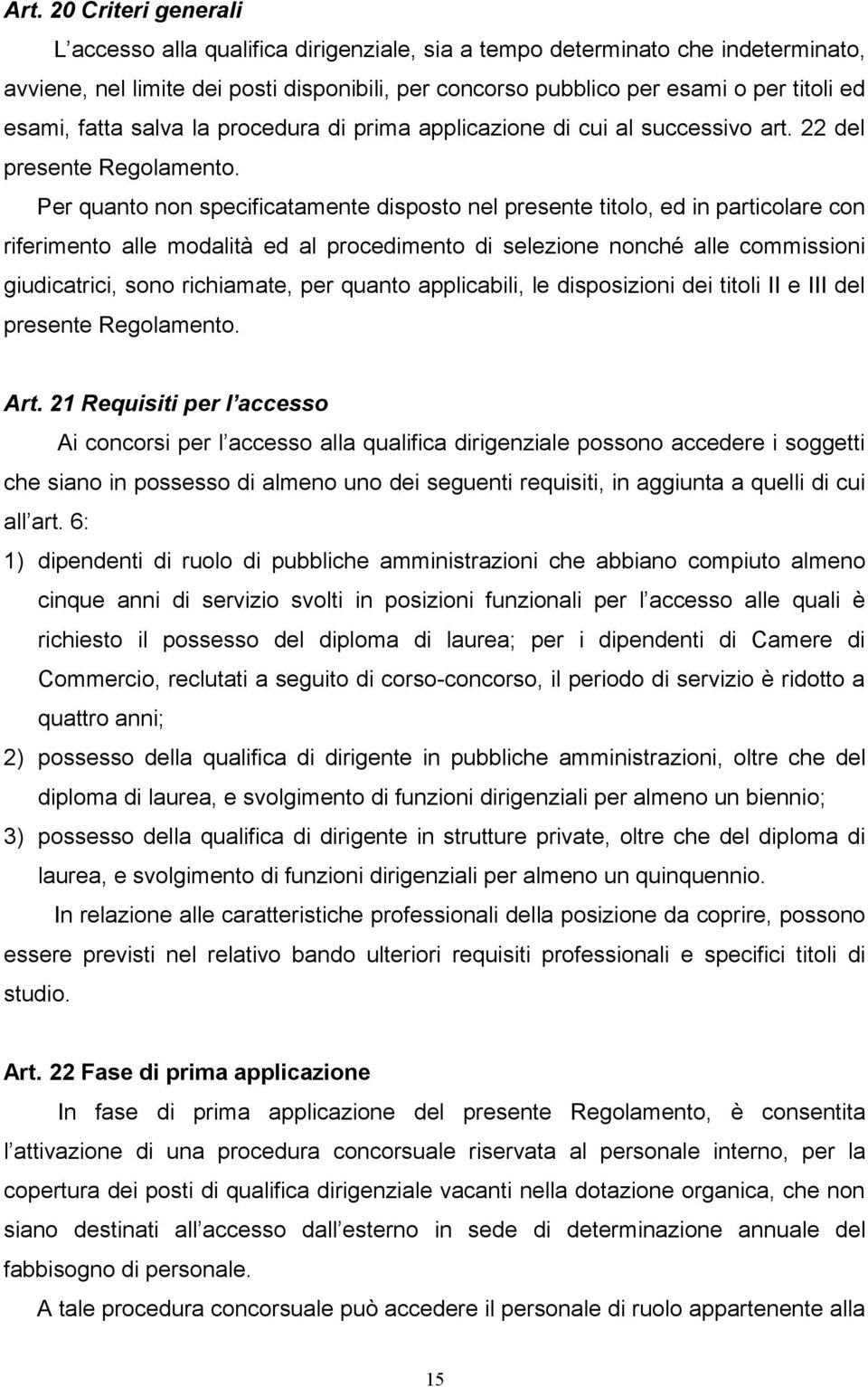 Per quanto non specificatamente disposto nel presente titolo, ed in particolare con riferimento alle modalità ed al procedimento di selezione nonché alle commissioni giudicatrici, sono richiamate,