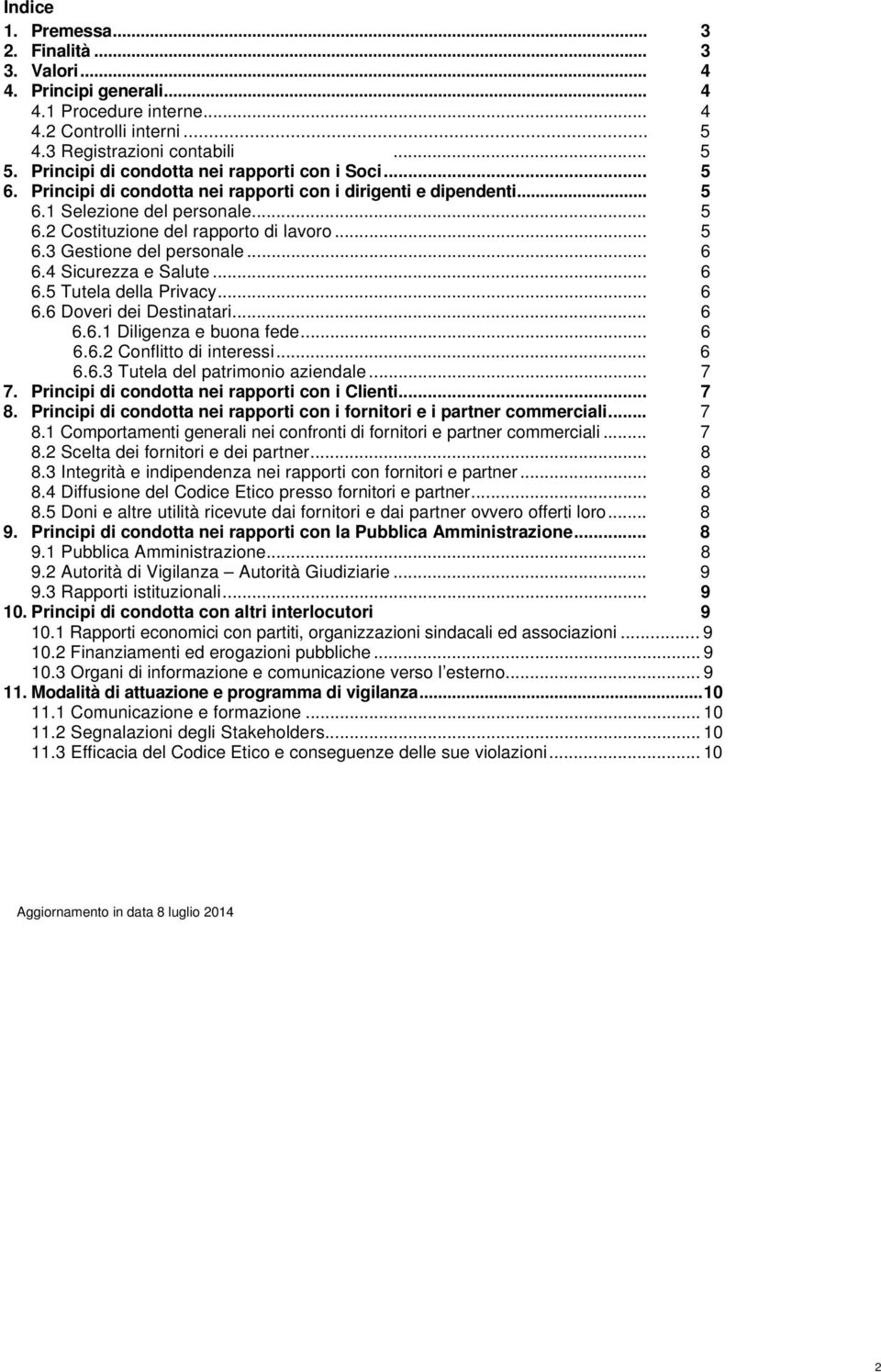 .. 6 6.4 Sicurezza e Salute... 6 6.5 Tutela della Privacy... 6 6.6 Doveri dei Destinatari... 6 6.6.1 Diligenza e buona fede... 6 6.6.2 Conflitto di interessi... 6 6.6.3 Tutela del patrimonio aziendale.