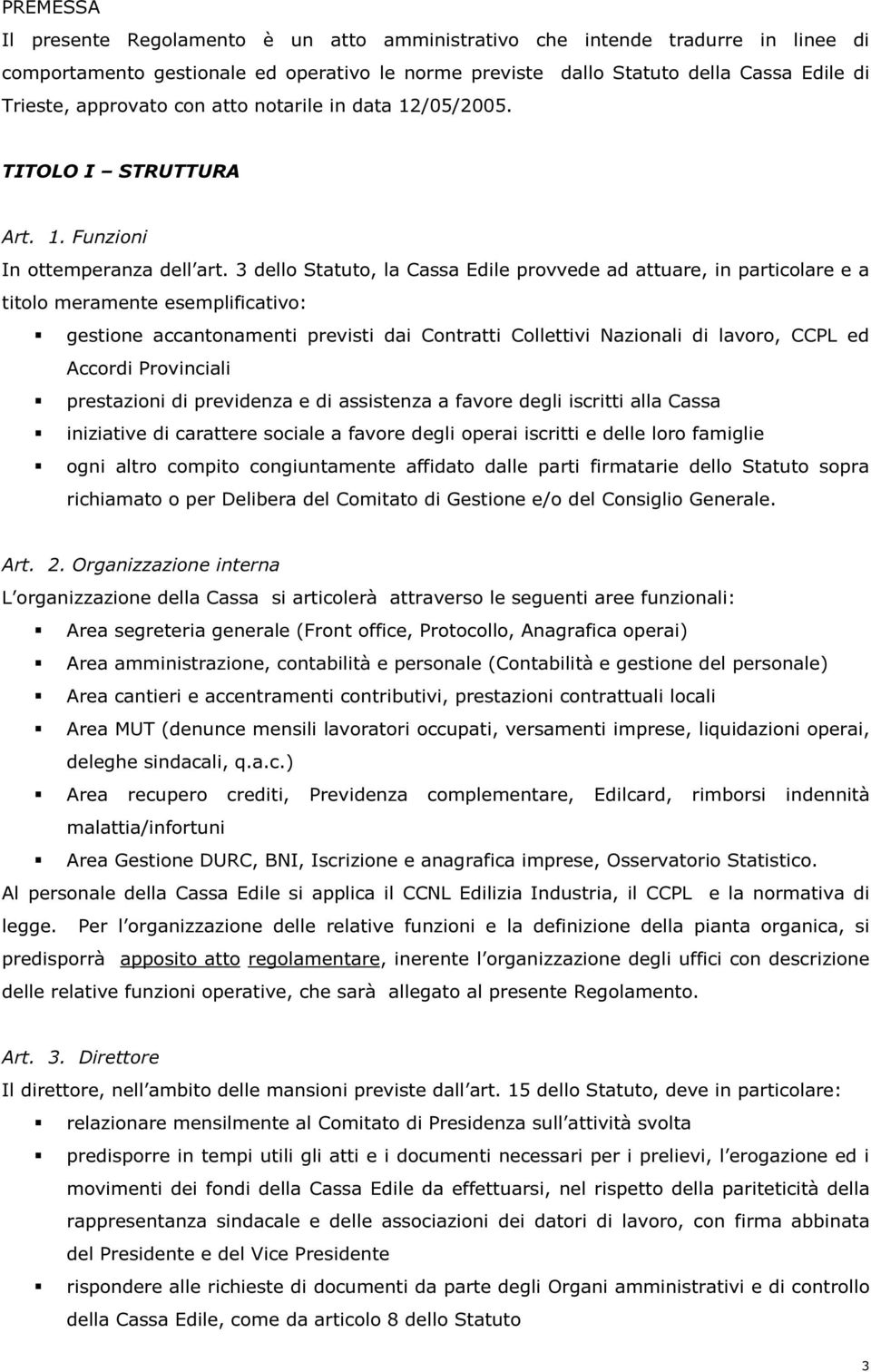 3 dello Statuto, la Cassa Edile provvede ad attuare, in particolare e a titolo meramente esemplificativo: gestione accantonamenti previsti dai Contratti Collettivi Nazionali di lavoro, CCPL ed