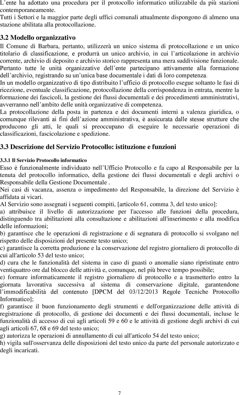 2 Modello organizzativo Il Comune di Barbara, pertanto, utilizzerà un unico sistema di protocollazione e un unico titolario di classificazione, e produrrà un unico archivio, in cui l articolazione in