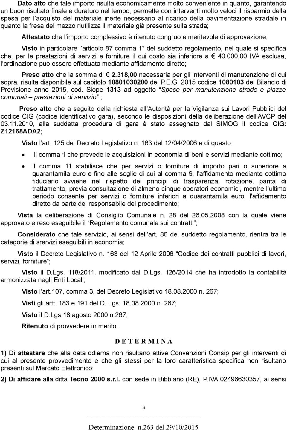 complessivo è ritenuto congruo e meritevole di approvazione; Visto in particolare l articolo 87 comma 1 del suddetto regolamento, nel quale si specifica che, per le prestazioni di servizi e forniture