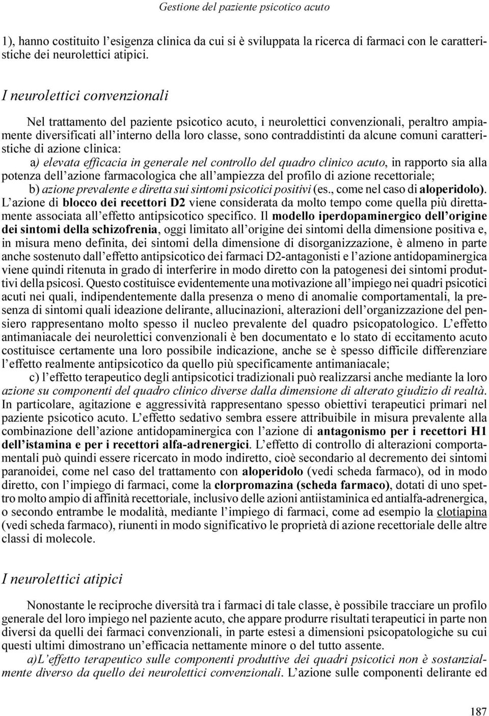 alcune comuni caratteristiche di azione clinica: a) elevata efficacia in generale nel controllo del quadro clinico acuto, in rapporto sia alla potenza dell azione farmacologica che all ampiezza del