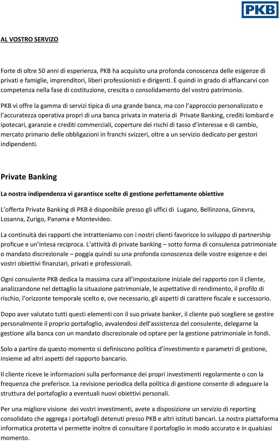 PKB vi offre la gamma di servizi tipica di una grande banca, ma con l approccio personalizzato e l accuratezza operativa propri di una banca privata in materia di Private Banking, crediti lombard e