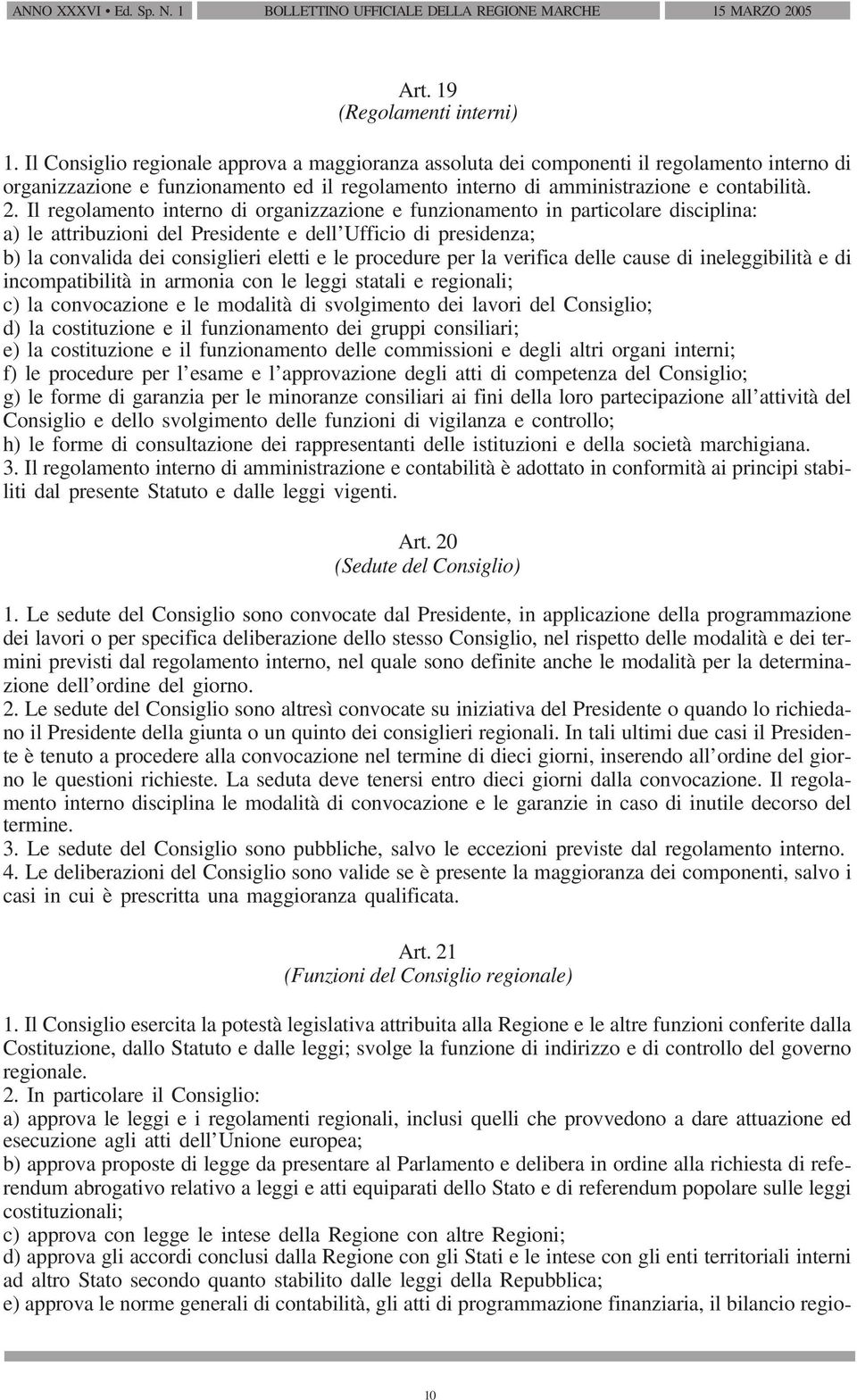 Il regolamento interno di organizzazione e funzionamento in particolare disciplina: a) le attribuzioni del Presidente e dell Ufficio di presidenza; b) la convalida dei consiglieri eletti e le