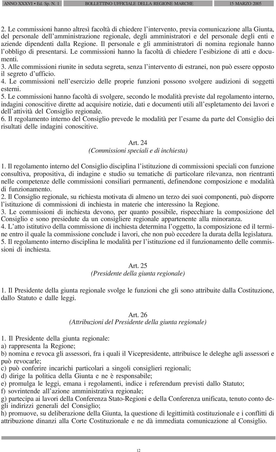 aziende dipendenti dalla Regione. Il personale e gli amministratori di nomina regionale hanno l obbligo di presentarsi. Le commissioni hanno la facoltà di chiedere l esibizione di atti e documenti. 3.