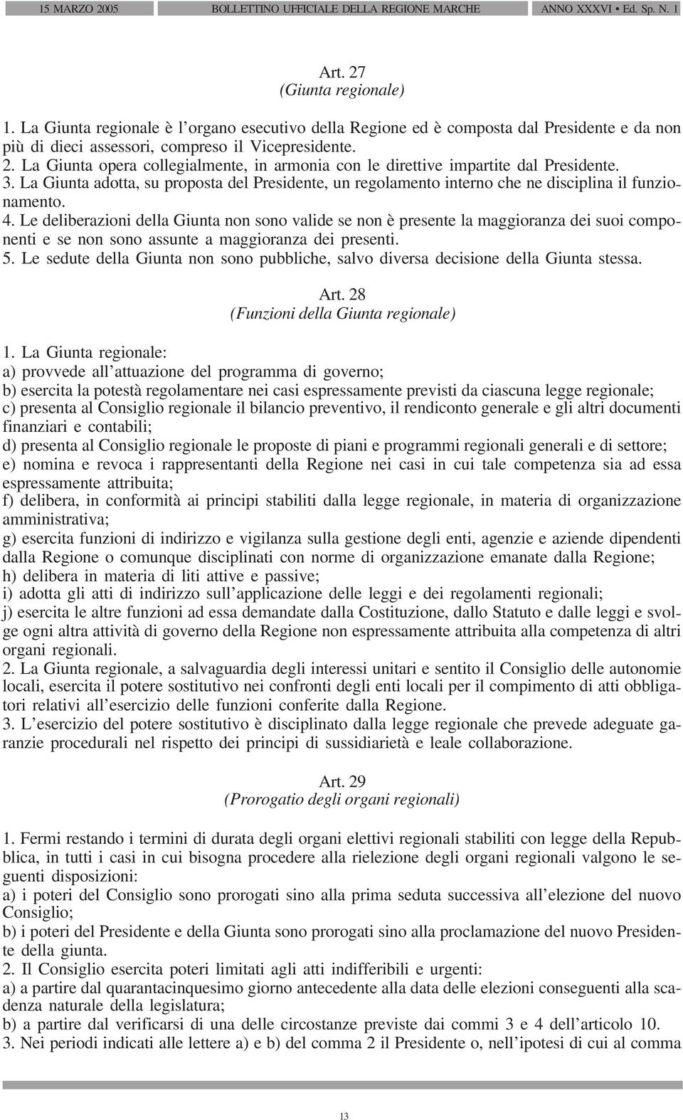 La Giunta opera collegialmente, in armonia con le direttive impartite dal Presidente. 3. La Giunta adotta, su proposta del Presidente, un regolamento interno che ne disciplina il funzionamento. 4.