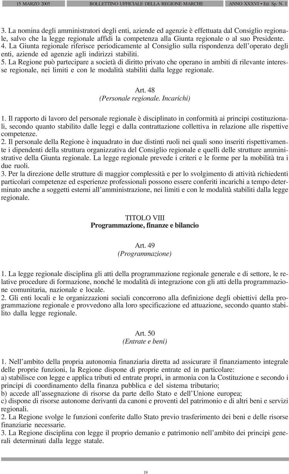 La Giunta regionale riferisce periodicamente al Consiglio sulla rispondenza dell operato degli enti, aziende ed agenzie agli indirizzi stabiliti. 5.