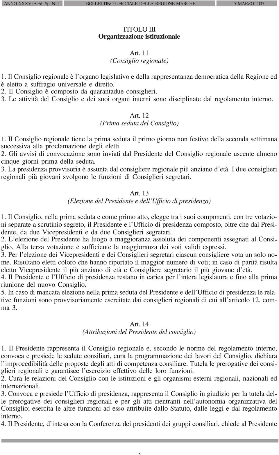 Le attività del Consiglio e dei suoi organi interni sono disciplinate dal regolamento interno. Art. 12 (Prima seduta del Consiglio) 1.