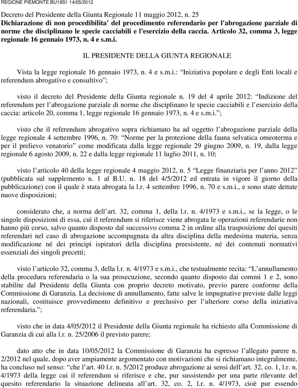 Articolo 32, comma 3, legge regionale 16 gennaio 1973, n. 4 e s.m.i. IL PRESIDENTE DELLA GIUNTA REGIONALE Vista la legge regionale 16 gennaio 1973, n. 4 e s.m.i.: Iniziativa popolare e degli Enti locali e referendum abrogativo e consultivo ; visto il decreto del Presidente della Giunta regionale n.