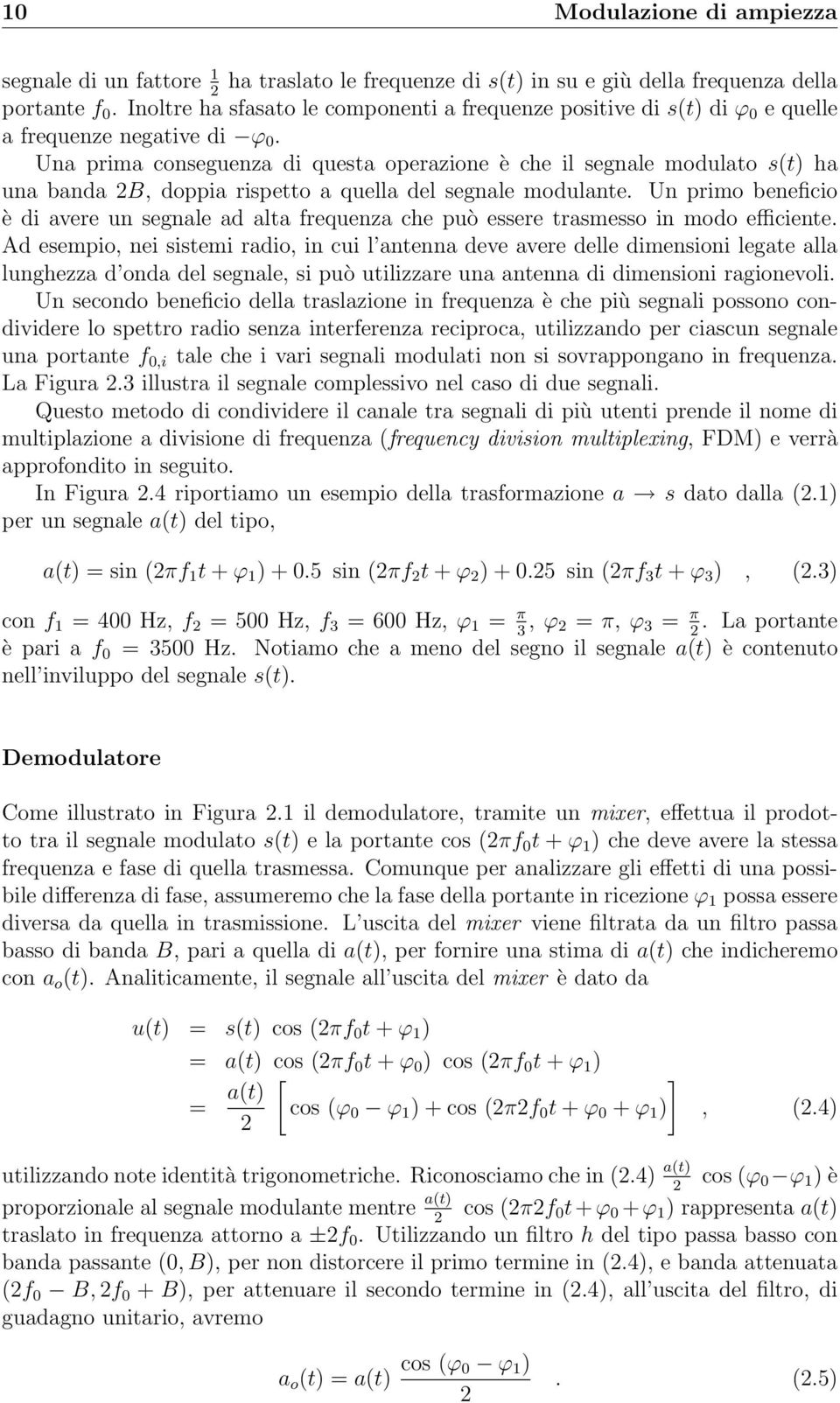 Una prima conseguenza di questa operazione è che il segnale modulato s(t) ha una banda B, doppia rispetto a quella del segnale modulante.