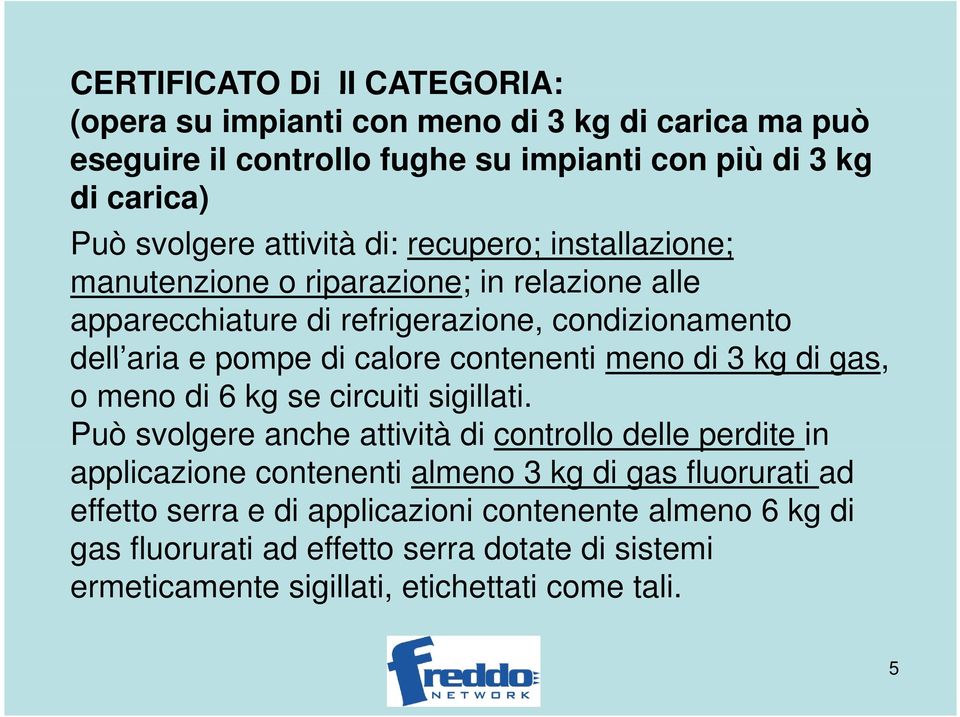 contenenti meno di 3 kg di gas, o meno di 6 kg se circuiti sigillati.