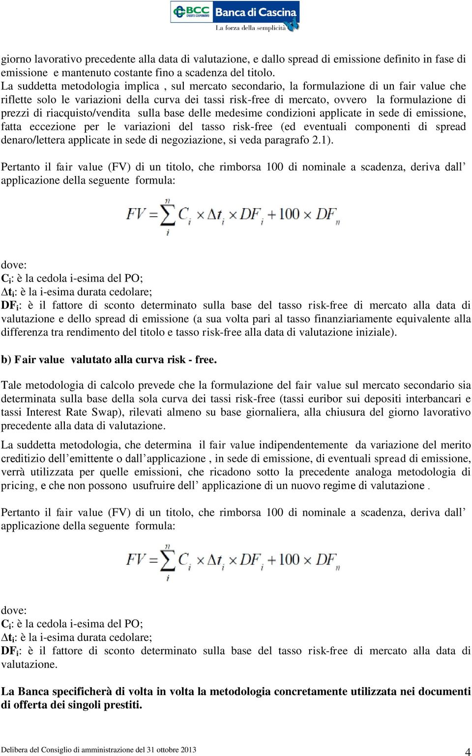 di riacquisto/vendita sulla base delle medesime condizioni applicate in sede di emissione, fatta eccezione per le variazioni del tasso risk-free (ed eventuali componenti di spread denaro/lettera