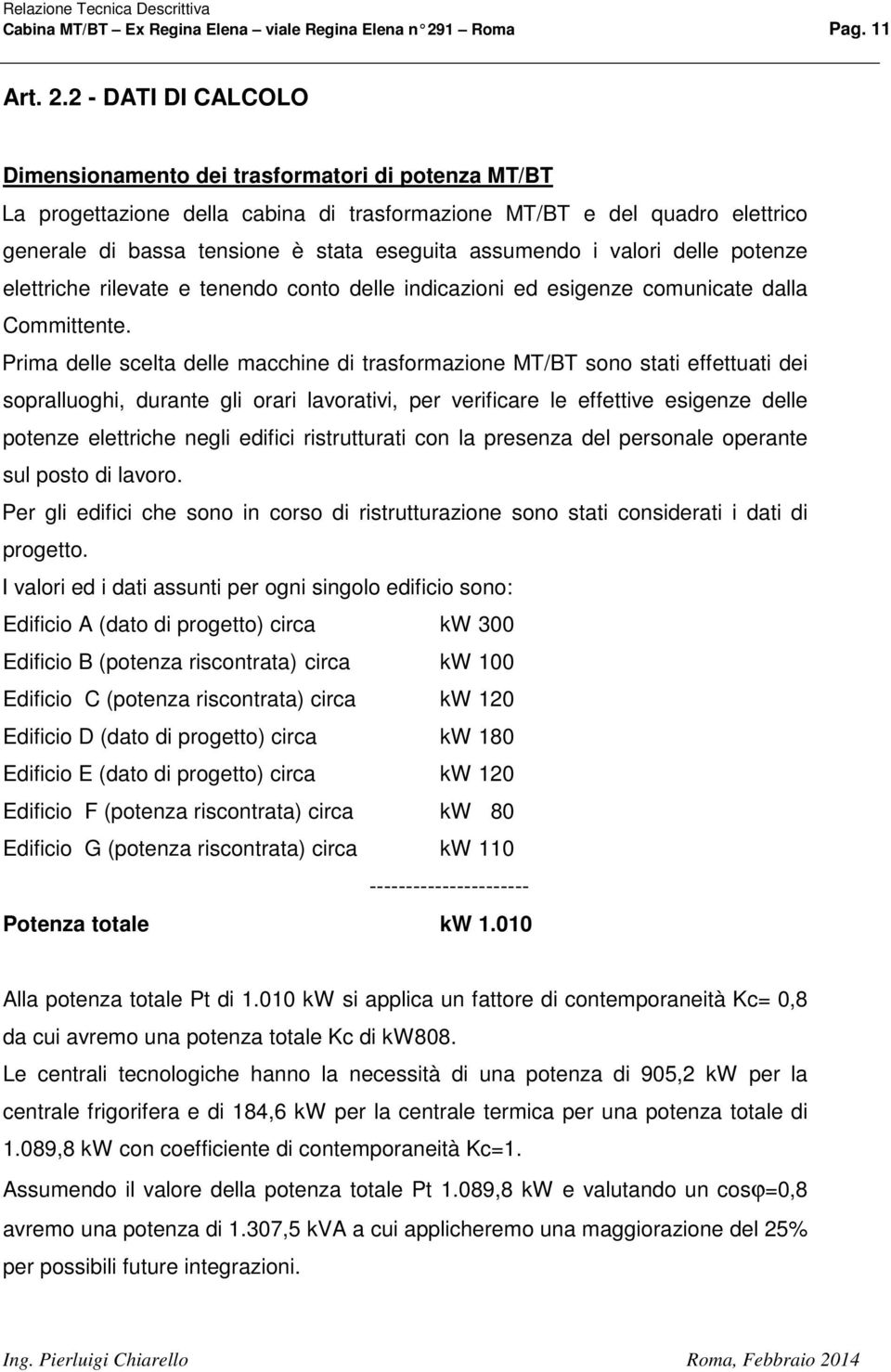 2 - DATI DI CALCOLO Dimensionamento dei trasformatori di potenza MT/BT La progettazione della cabina di trasformazione MT/BT e del quadro elettrico generale di bassa tensione è stata eseguita