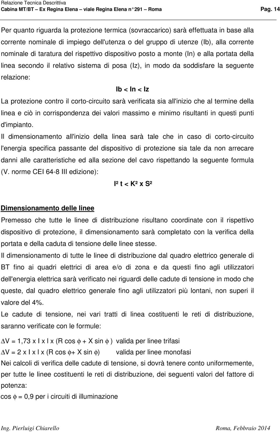 rispettivo dispositivo posto a monte (In) e alla portata della linea secondo il relativo sistema di posa (Iz), in modo da soddisfare la seguente relazione: Ib < In < Iz La protezione contro il