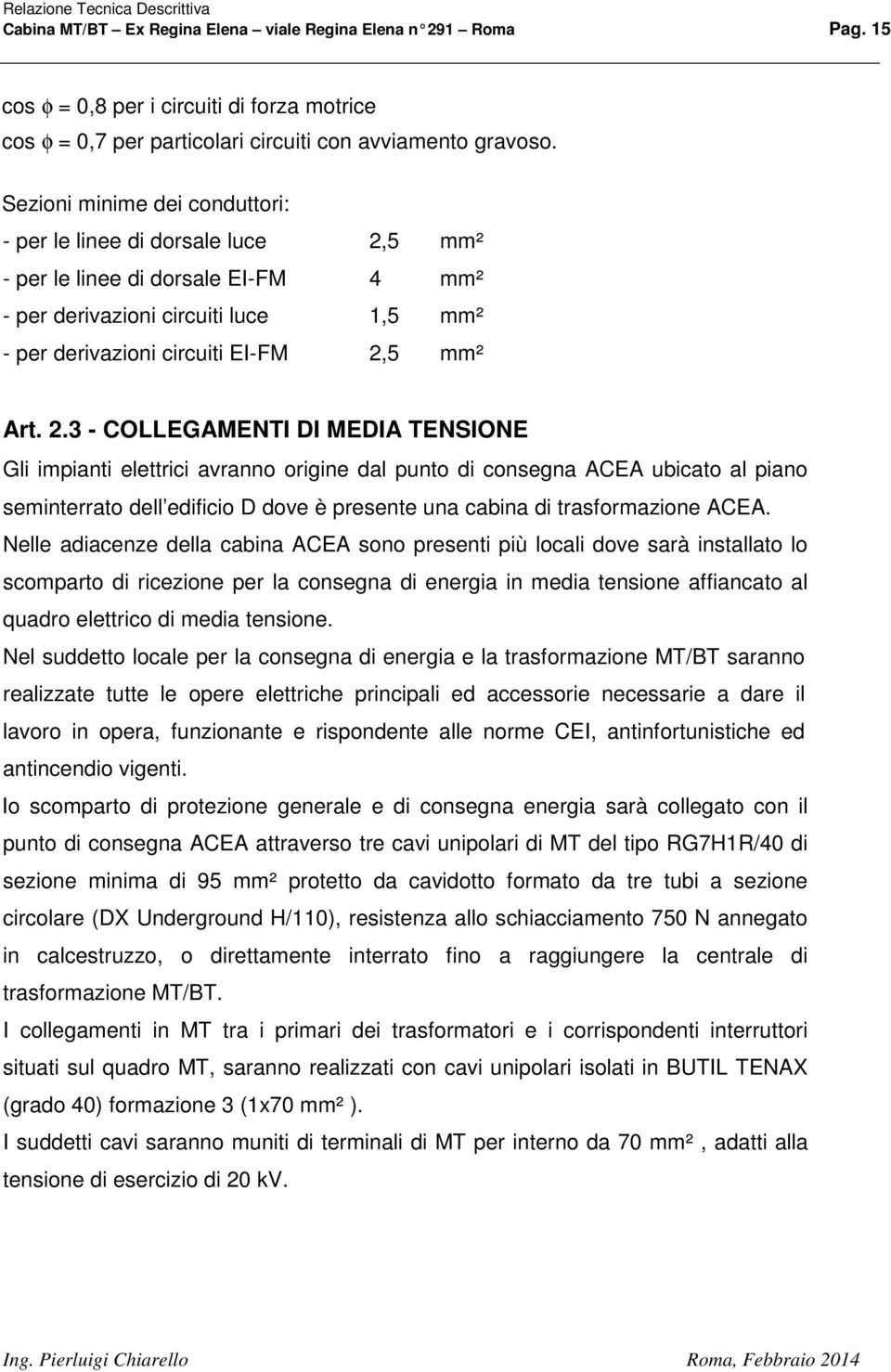 5 mm² - per le linee di dorsale EI-FM 4 mm² - per derivazioni circuiti luce 1,5 mm² - per derivazioni circuiti EI-FM 2,