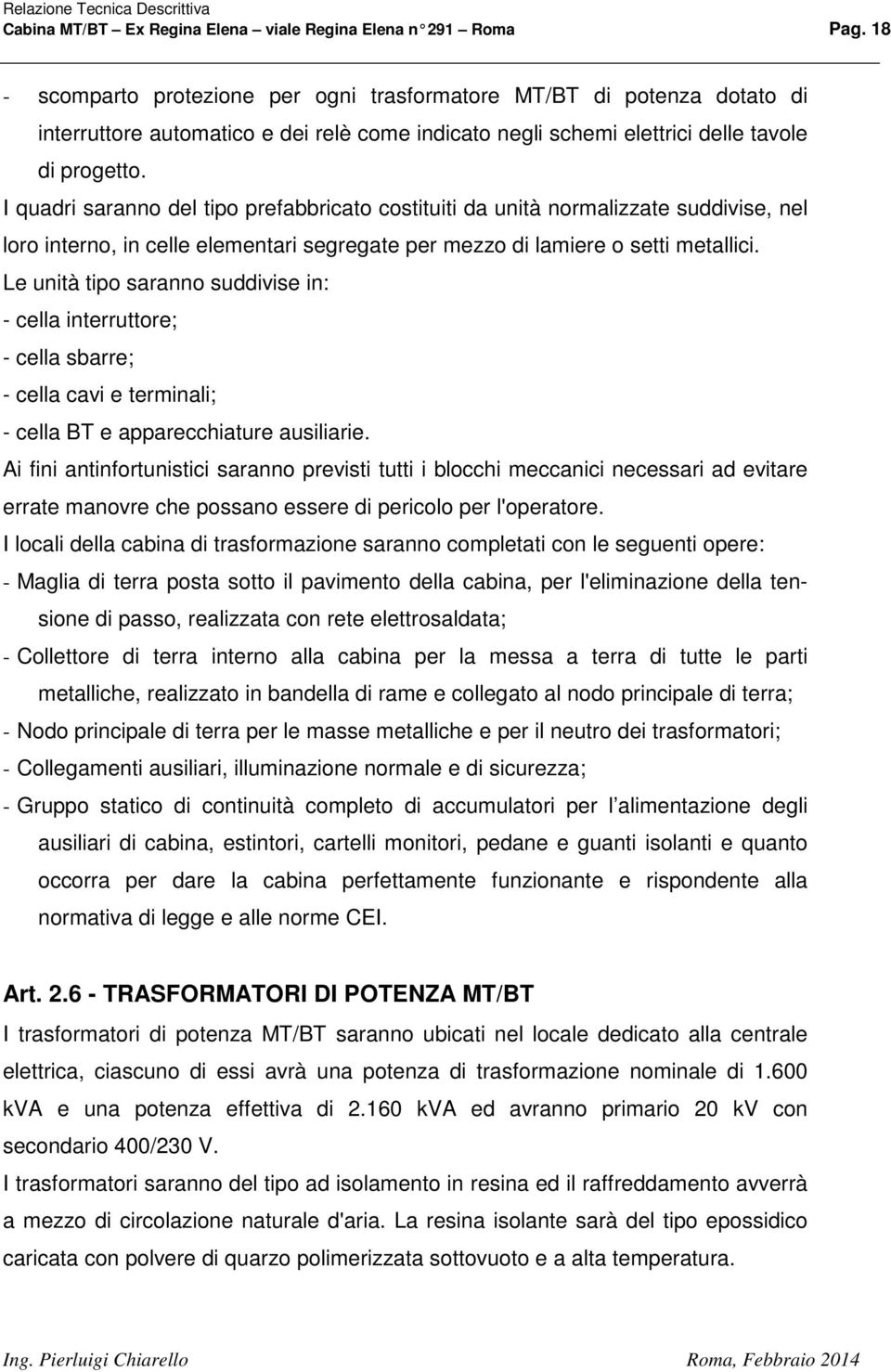 I quadri saranno del tipo prefabbricato costituiti da unità normalizzate suddivise, nel loro interno, in celle elementari segregate per mezzo di lamiere o setti metallici.