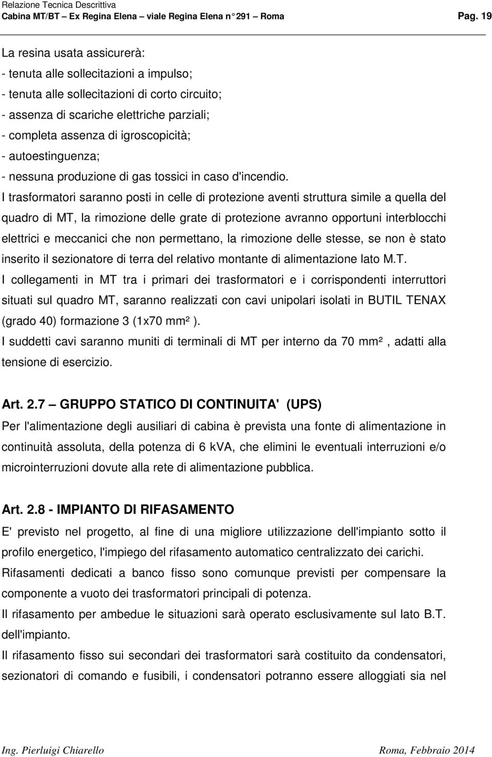 - autoestinguenza; - nessuna produzione di gas tossici in caso d'incendio.