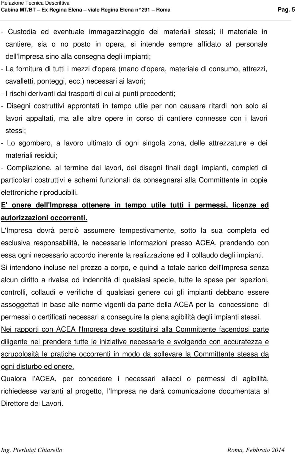 impianti; - La fornitura di tutti i mezzi d'opera (mano d'opera, materiale di consumo, attrezzi, cavalletti, ponteggi, ecc.