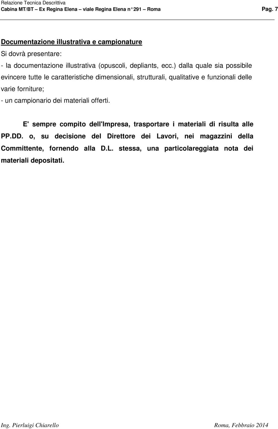 ) dalla quale sia possibile evincere tutte le caratteristiche dimensionali, strutturali, qualitative e funzionali delle varie forniture; - un