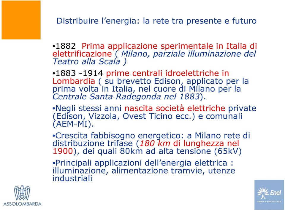 Negli stessi anni nascita società elettriche private (Edison, Vizzola, Ovest Ticino ecc.) e comunali (AEM-MI).