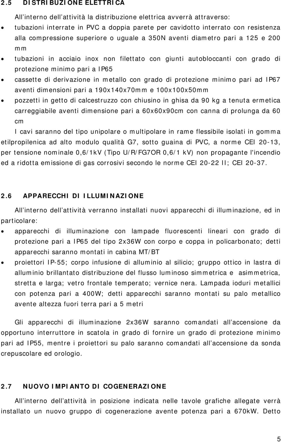 derivazione in metallo con grado di protezione minimo pari ad IP67 aventi dimensioni pari a 190x140x70mm e 100x100x50mm pozzetti in getto di calcestruzzo con chiusino in ghisa da 90 kg a tenuta