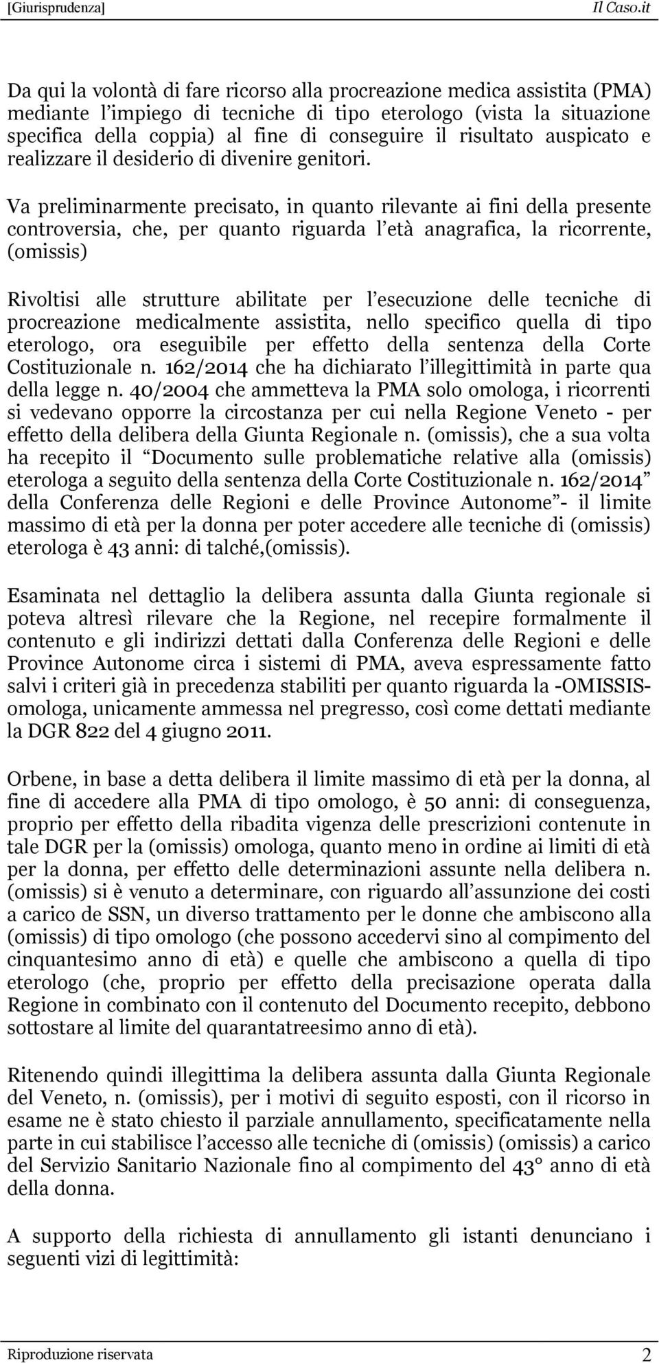 Va preliminarmente precisato, in quanto rilevante ai fini della presente controversia, che, per quanto riguarda l età anagrafica, la ricorrente, (omissis) Rivoltisi alle strutture abilitate per l