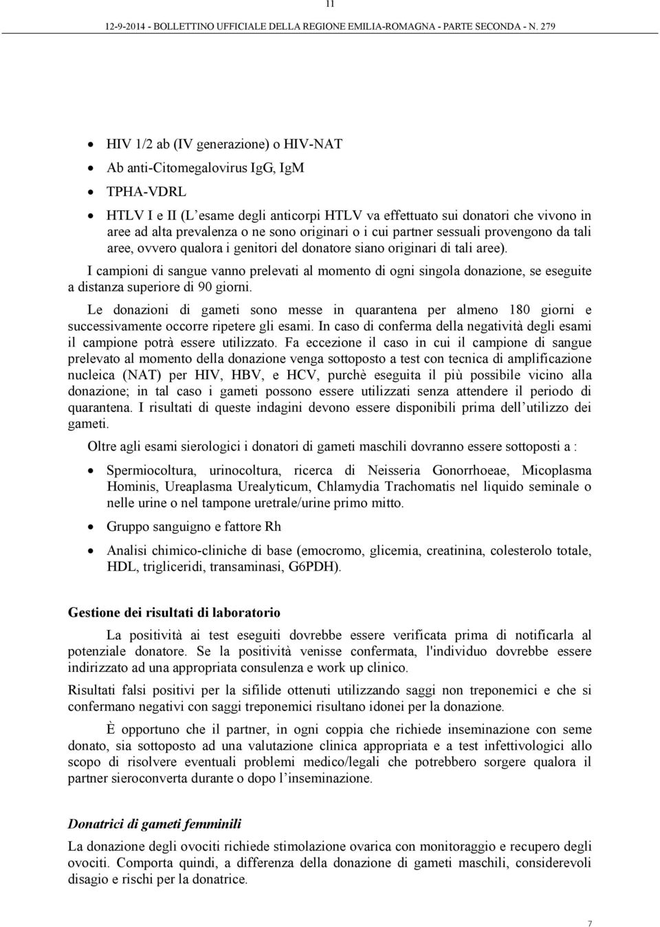 I campioni di sangue vanno prelevati al momento di ogni singola donazione, se eseguite a distanza superiore di 90 giorni.