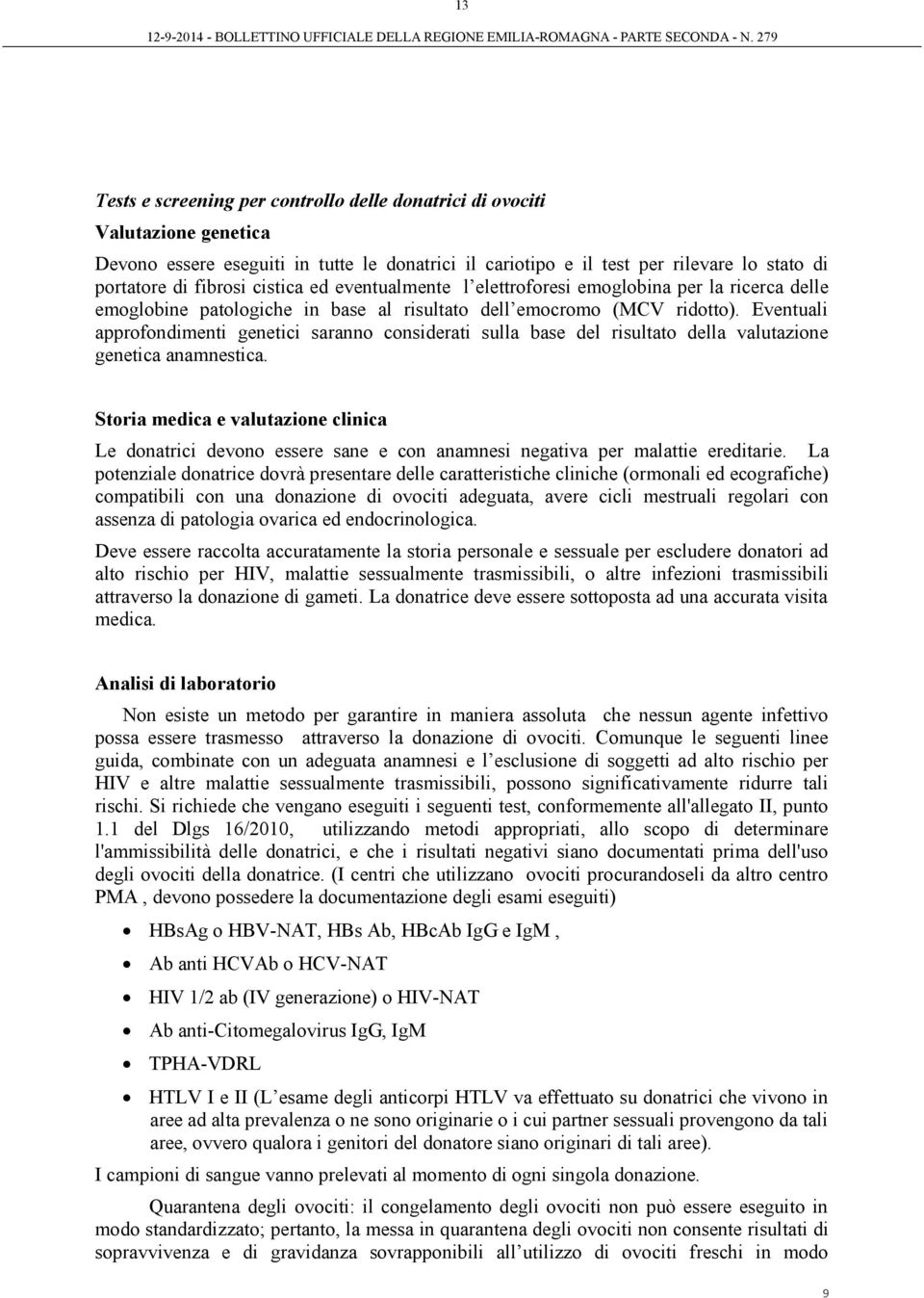 Eventuali approfondimenti genetici saranno considerati sulla base del risultato della valutazione genetica anamnestica.