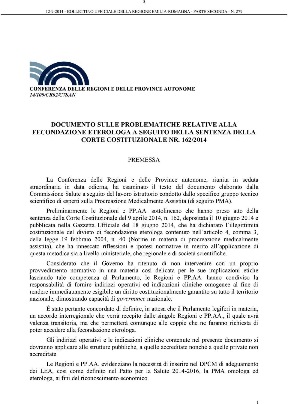 seguito del lavoro istruttorio condotto dallo specifico gruppo tecnico scientifico di esperti sulla Procreazione Medicalmente Assistita (di seguito PMA). Preliminarmente le Regioni e PP.AA.