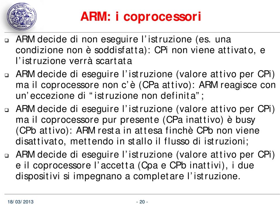 (CPa attivo): ARM reagisce con un eccezione di istruzione non definita ; ARM decide di eseguire l istruzione (valore attivo per CPi) ma il coprocessore pur presente (CPa