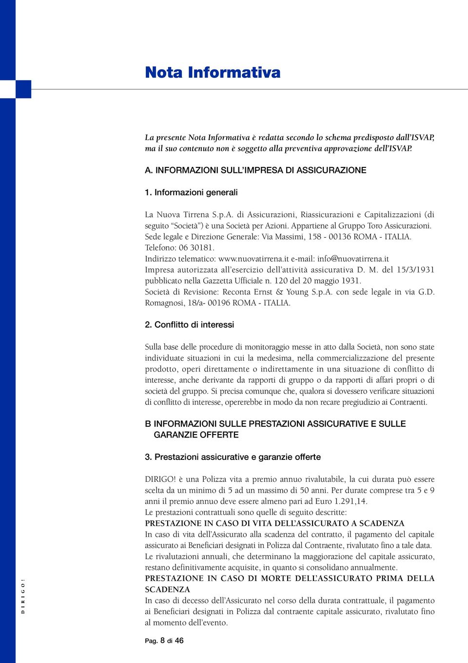 Appartiene al Gruppo Toro Assicurazioni. Sede legale e Direzione Generale: Via Massimi, 158-136 ROMA - ITALIA. Telefono: 6 3181. Indirizzo telematico: www.nuovatirrena.it e-mail: info@nuovatirrena.