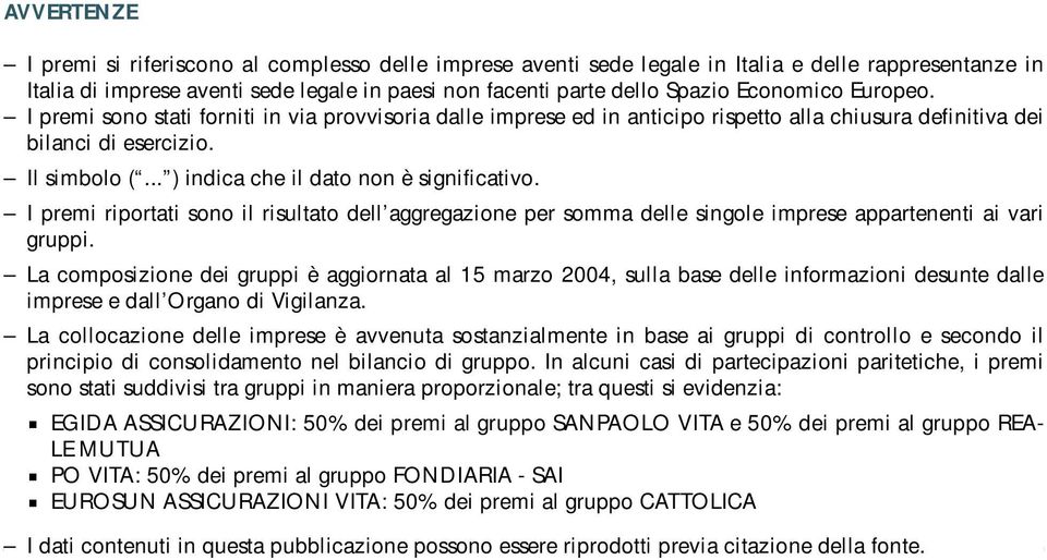 .. ) indica che il dato non è significativo. I premi riportati sono il risultato dell aggregazione per somma delle singole imprese appartenenti ai vari gruppi.