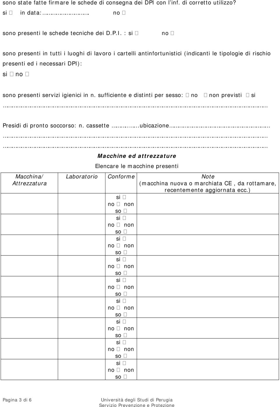 : no no presenti in tutti i luoghi di lavoro i cartelli antinfortunistici (indicanti le tipologie di rischio presenti ed i necessari DPI): no no presenti