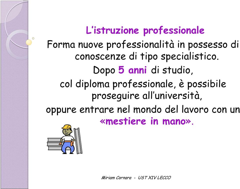 Dopo 5 anni di studio, col diploma professionale, è possibile