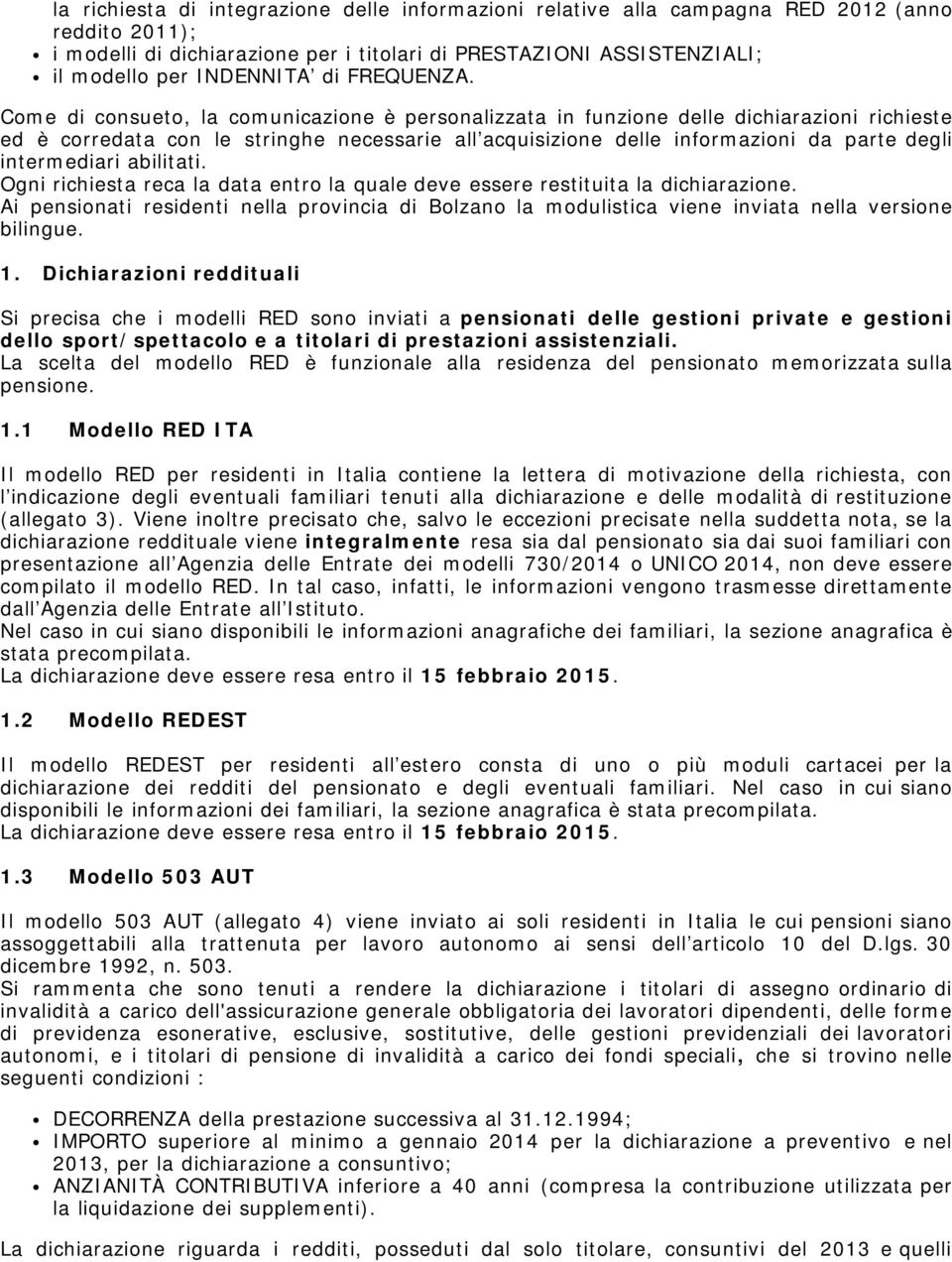 Come di consueto, la comunicazione è personalizzata in funzione delle dichiarazioni richieste ed è corredata con le stringhe necessarie all acquisizione delle informazioni da parte degli intermediari