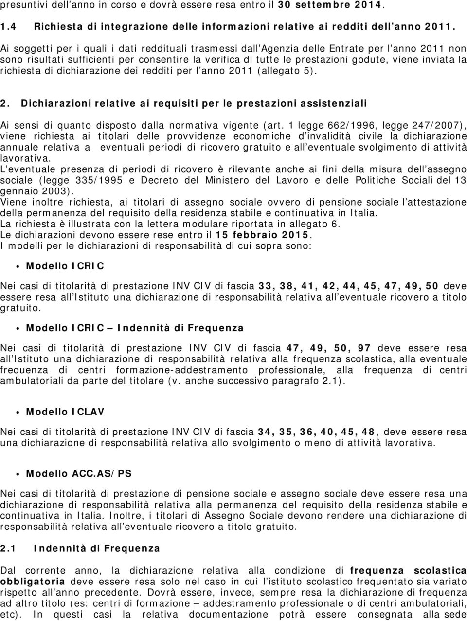 la richiesta di dichiarazione dei redditi per l anno 2011 (allegato 5). 2. Dichiarazioni relative ai requisiti per le prestazioni assistenziali Ai sensi di quanto disposto dalla normativa vigente (art.