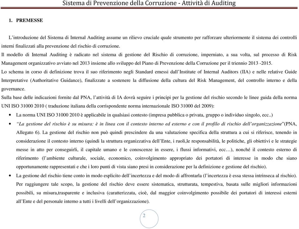 Il modello di Internal Auditing è radicato nel sistema di gestione del Rischio di corruzione, imperniato, a sua volta, sul processo di Risk Management organizzativo avviato nel 2013 insieme allo