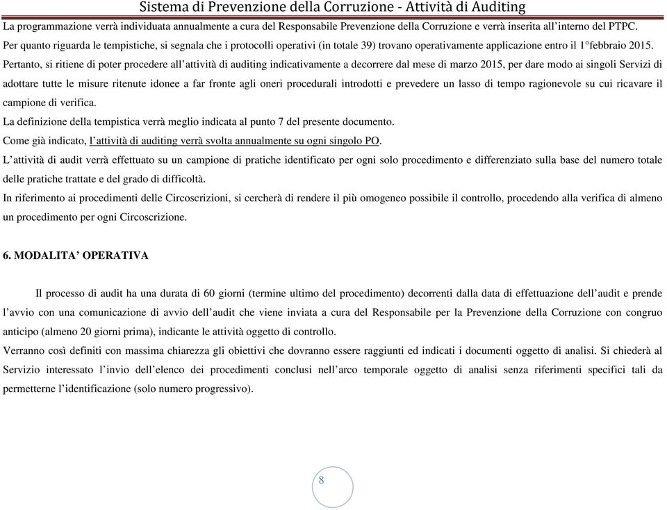 Pertanto, si ritiene di poter procedere all attività di auditing indicativamente a decorrere dal mese di marzo 2015, per dare modo ai singoli Servizi di adottare tutte le misure ritenute idonee a far