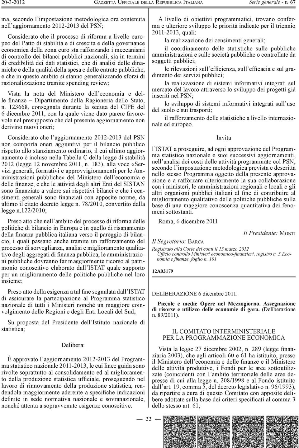 della qualità della spesa e delle entrate pubbliche, e che in questo ambito si stanno generalizzando sforzi di razionalizzazione tramite spending review; Vista la nota del Ministero dell economia e