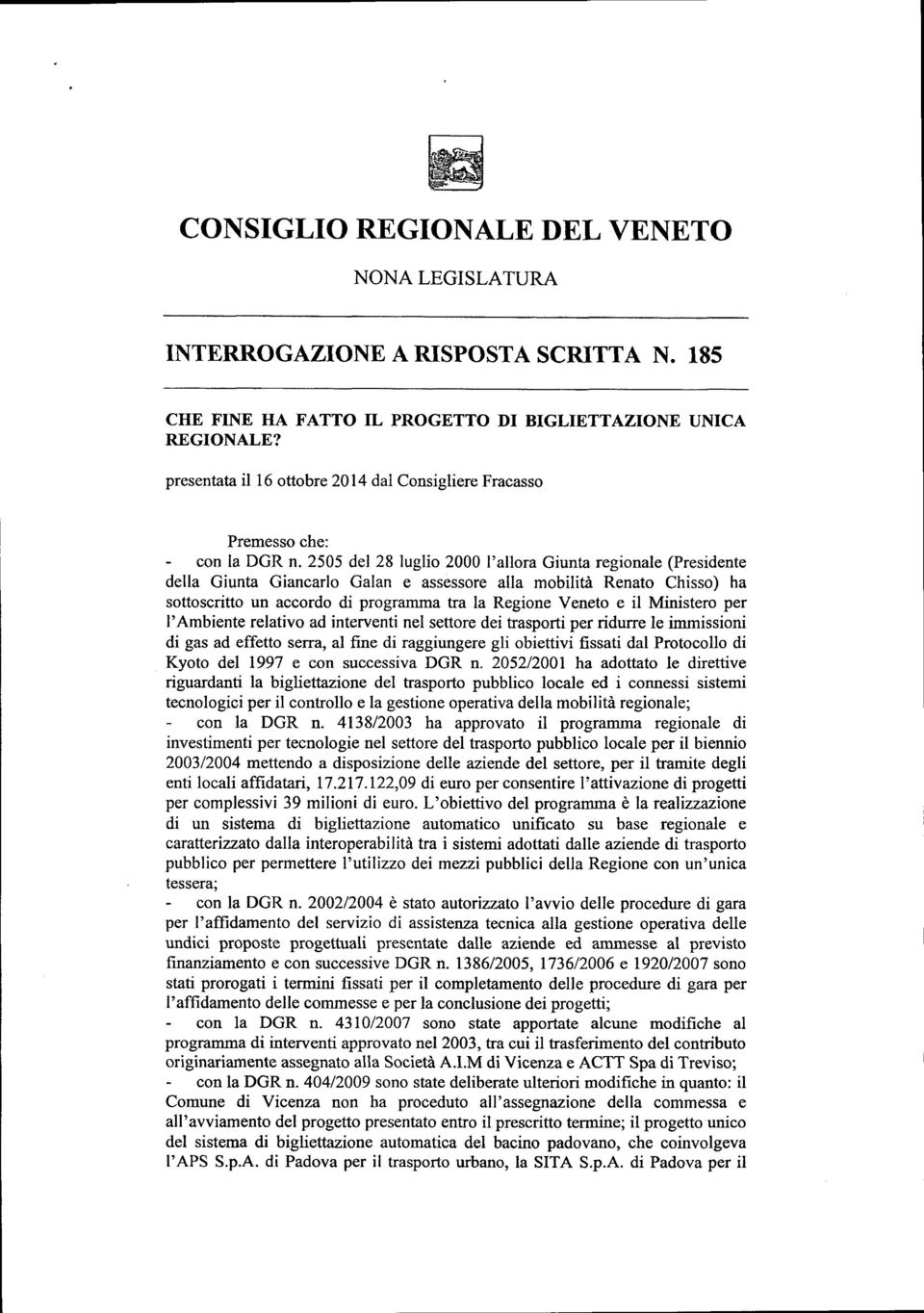 2505 del 28 luglio 2000 l'allora Giunta regionale (Presidente della Giunta Giancarlo Galan e assessore alla mobilità Renato Chisso) ha sottoscritto un accordo di programma tra la Regione Veneto e il